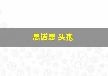 思诺思 头孢